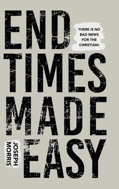 End Times Made Easy: There Is No Bad News for the Christian! - Hardcover