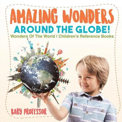 Amazing Wonders Around The Globe! Wonders Of The World Children's Reference Books - Paperback