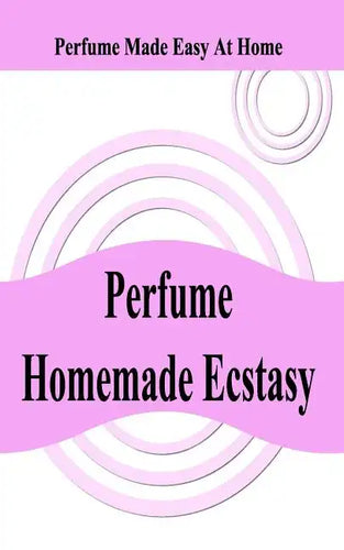 Perfume Homemade Ecstasy: Perfume Made Easy at Home - Paperback