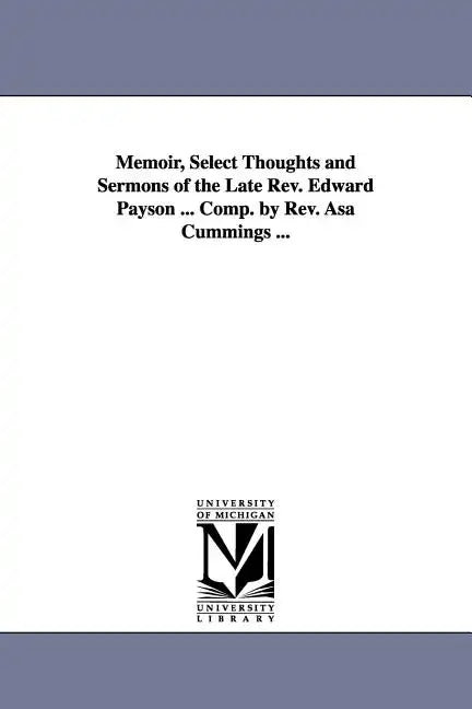 Memoir, Select Thoughts and Sermons of the Late REV. Edward Payson ... Comp. by REV. Asa Cummings ... - Paperback