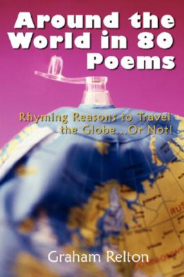 Around the World in 80 Poems: Rhyming Reasons to Travel the Globe...or Not! - Paperback