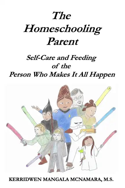 The Homeschooling Parent: Self-care and Feeding of the Person Who Makes It All Happen - Paperback