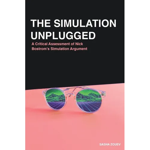 The Simulation Unplugged: A Critical Assessment of Bostrom's Simulation Argument - Hardcover