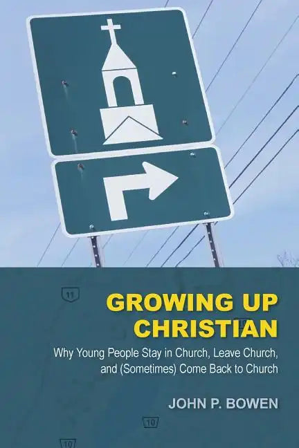 Growing Up Christian: Why Young People Stay in Church, Leave Church, and (Sometimes) Come Back to Church - Paperback