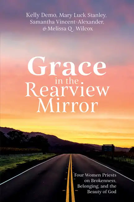 Grace in the Rearview Mirror: Four Women Priests on Brokenness, Belonging, and the Beauty of God - Paperback
