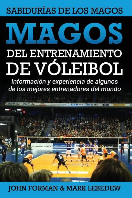 Magos del Entrenamiento de Voleibol - Sabidurías de los Magos: Conocimientos y experiencias de algunos de los mejores entrenadores del mundo - Paperback