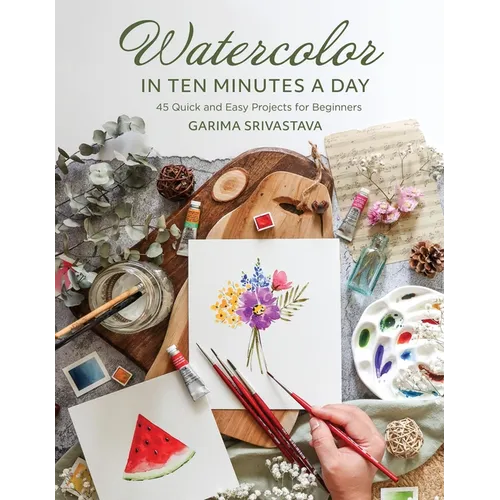 Watercolor in 10 Minutes a Day: 45 Quick and Easy Projects for Beginners - Paperback