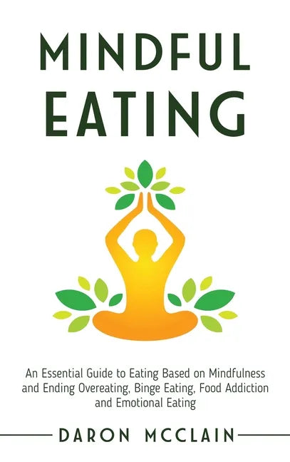 Mindful Eating: An Essential Guide to Eating Based on Mindfulness and Ending Overeating, Binge Eating, Food Addiction and Emotional Eating - Hardcover