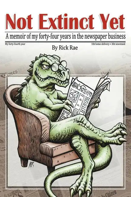 Not Extinct Yet: A memoir of my forty-four years in the newspaper business - Paperback
