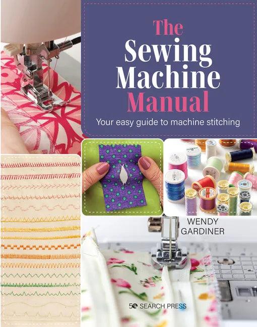 The Sewing Machine Manual: Your Easy Guide to Machine Stitching - Paperback