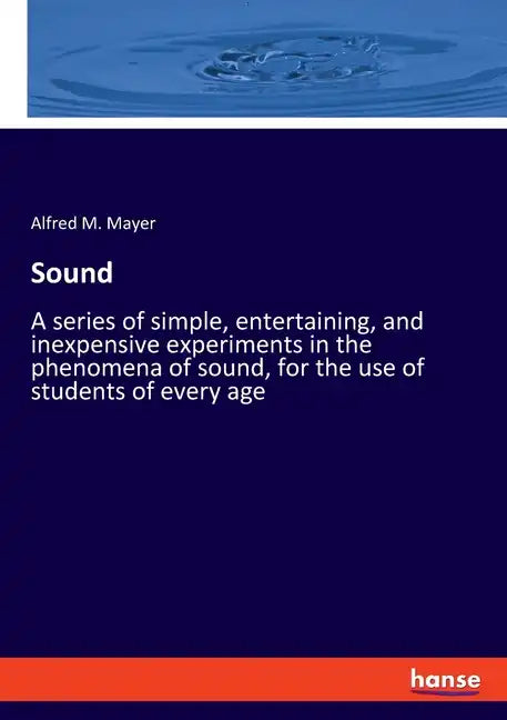 Sound: A series of simple, entertaining, and inexpensive experiments in the phenomena of sound, for the use of students of every age - Paperback