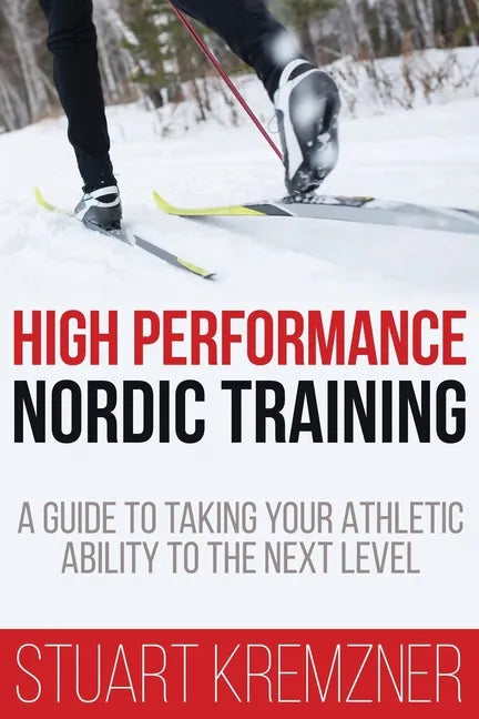 High Performance Nordic Training: A Guide to Taking Your Athletic Ability to the Next Level - Paperback