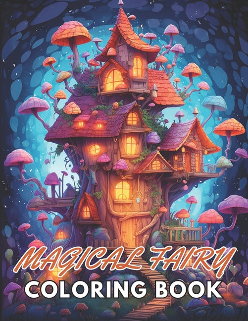 Magical Fairy Houses Coloring Book: New and Exciting Designs Suitable for All Ages - Paperback