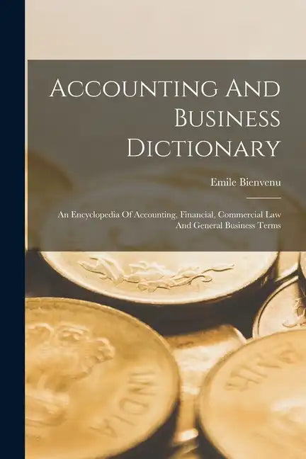 Accounting And Business Dictionary: An Encyclopedia Of Accounting, Financial, Commercial Law And General Business Terms - Paperback