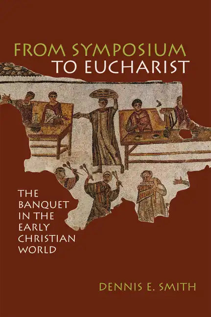 From Symposium to Eucharist: The Banquet in the Early Christian World - Paperback