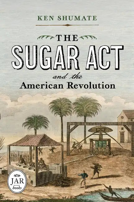 The Sugar ACT and the American Revolution - Hardcover