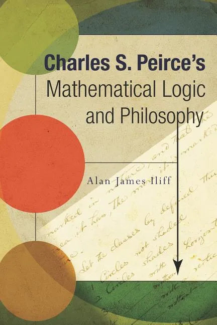 Charles S. Peirce's Mathematical Logic and Philosophy - Paperback
