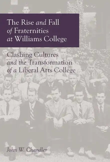 The Rise and Fall of Fraternities at Williams College - Hardcover