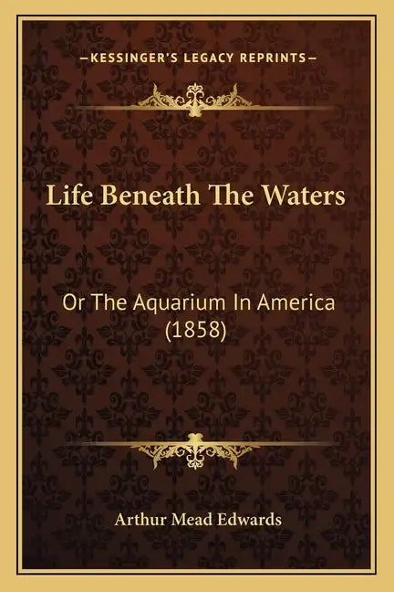 Life Beneath The Waters: Or The Aquarium In America (1858) - Paperback
