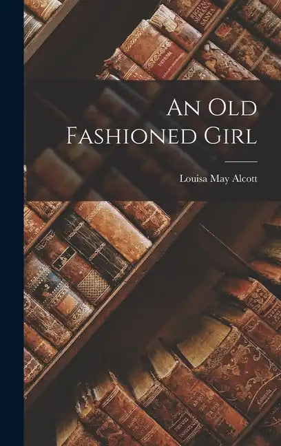 An Old Fashioned Girl - Hardcover