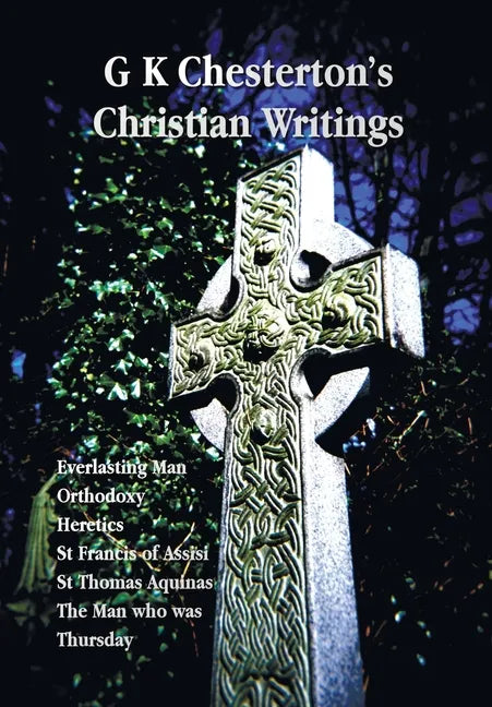 G K Chesterton's Christian Writings (Unabridged): Everlasting Man, Orthodoxy, Heretics, St Francis of Assisi, St. Thomas Aquinas and the Man Who Was T - Paperback