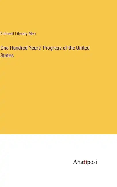 One Hundred Years' Progress of the United States - Hardcover