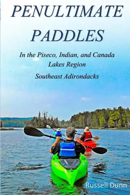 Penultimate Paddles: In the Piseco, Indian, and Canada Lakes Region: Southeast Adirondacks - Paperback