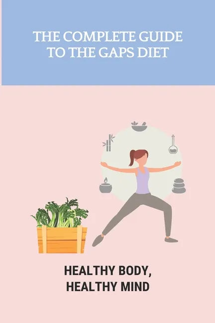 The Complete Guide To The GAPS Diet: Healthy Body, Healthy Mind: Gaps Diet Book - Paperback