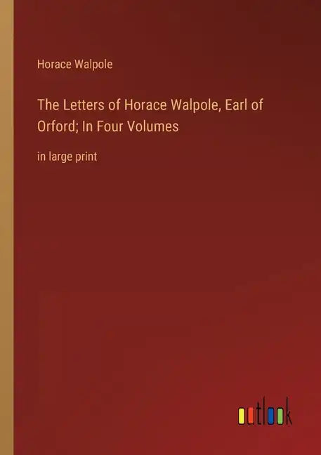 The Letters of Horace Walpole, Earl of Orford; In Four Volumes: in large print - Paperback