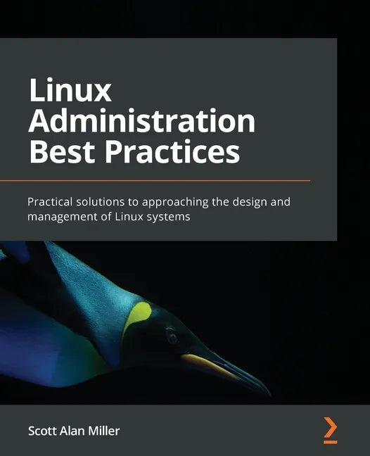 Linux Administration Best Practices: Practical solutions to approaching the design and management of Linux systems - Paperback