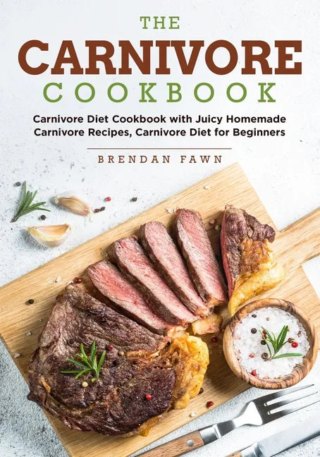 The Carnivore Cookbook: Carnivore Diet Cookbook with Juicy Homemade Carnivore Recipes Carnivore Diet for Beginners - Paperback