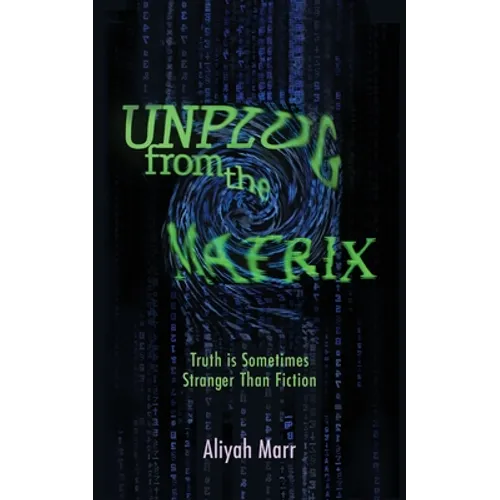 Unplug From the Matrix: Truth is Sometimes Stranger Than Fiction - Paperback