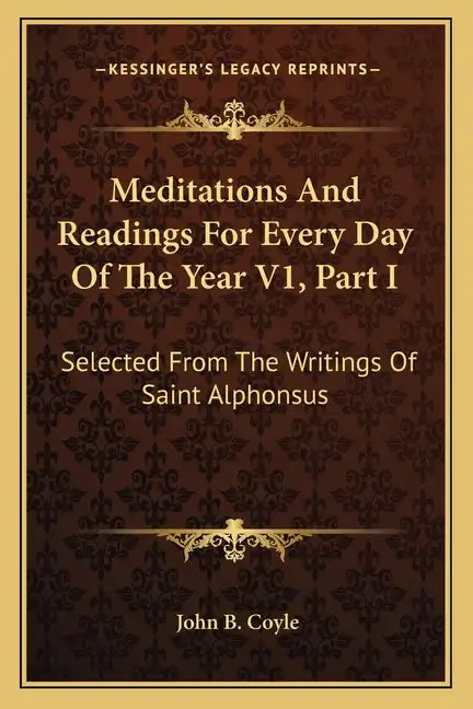 Meditations and Readings for Every Day of the Year V1, Part I: Selected from the Writings of Saint Alphonsus - Paperback
