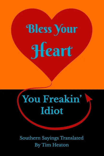 Bless Your Heart, You Freakin' Idiot: Southern Sayings Translated - Paperback