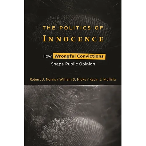 The Politics of Innocence: How Wrongful Convictions Shape Public Opinion - Paperback
