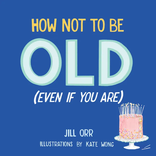 How Not to Be Old (Even If You Are) - Hardcover
