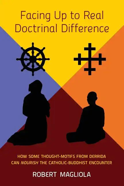 Facing Up to Real Doctrinal Difference: How Some Thought-Motifs from Derrida Can Nourish The Catholic-Buddhist Encounter - Paperback