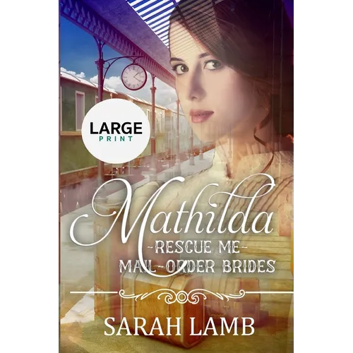 Mathilda (Large Print): Rescue Me - (Mail Order Brides) Book 7 - Paperback