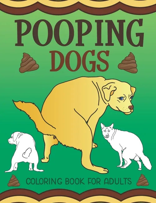 Pooping Dogs Coloring Book for Adults: Funny Dog Poop Toilet Humor Gag Book - Paperback