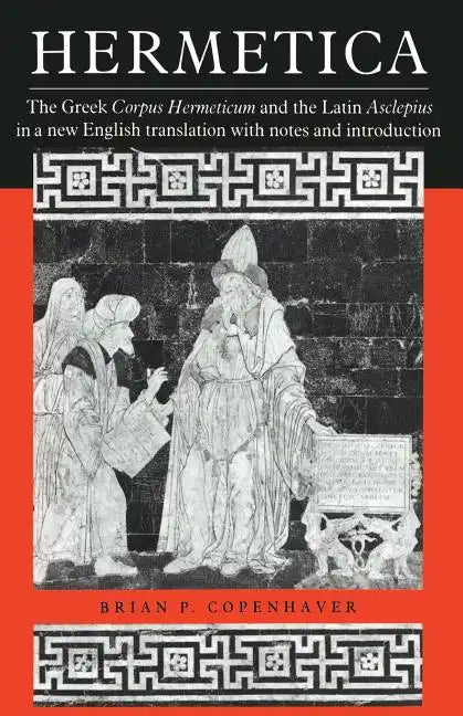 Hermetica: The Greek Corpus Hermeticum and the Latin Asclepius in a New English Translation, with Notes and Introduction - Paperback