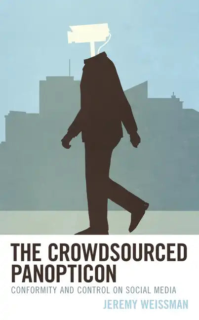 The Crowdsourced Panopticon: Conformity and Control on Social Media - Paperback
