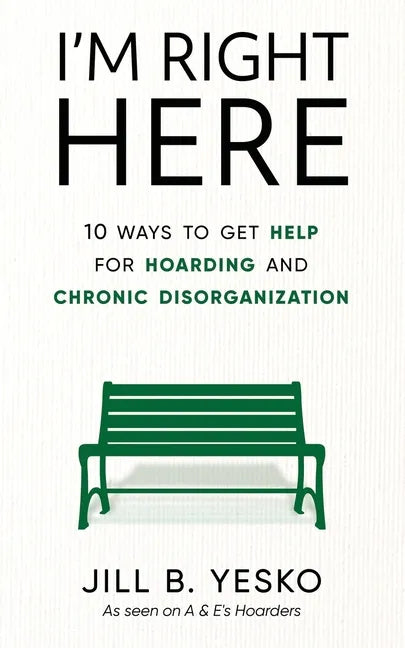 I'm Right Here: 10 Ways to Get Help for Hoarding and Chronic Disorganization - Paperback