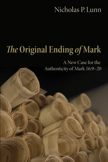 The Original Ending of Mark: A New Case for the Authenticity of Mark 16:9-20 - Hardcover