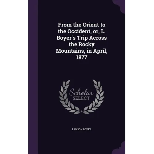 From the Orient to the Occident, or, L. Boyer's Trip Across the Rocky Mountains, in April, 1877 - Hardcover