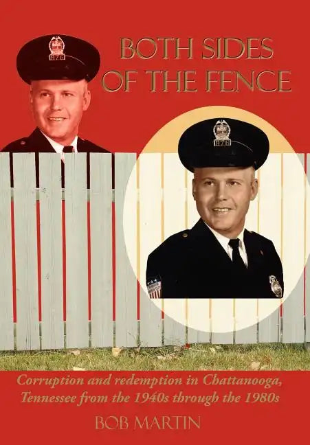 Both Sides of the Fence: Corruption and Redemption in Chattanooga, Tennessee from the 1940s Through the 1980s - Hardcover