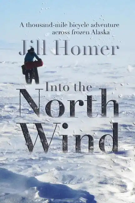 Into the North Wind: A Thousand-Mile Bicycle Adventure Across Frozen Alaska - Paperback