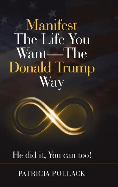Manifest the Life You Want - the Donald Trump Way: He Did It, You Can Too! - Hardcover