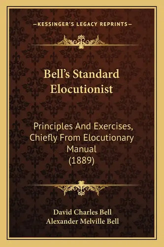 Bell's Standard Elocutionist: Principles And Exercises, Chiefly From Elocutionary Manual (1889) - Paperback