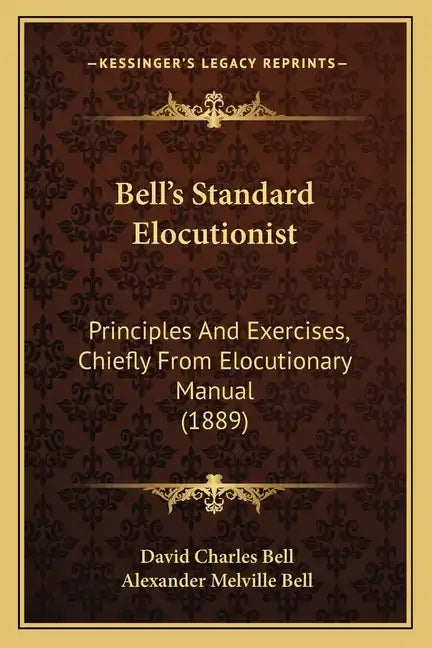 Bell's Standard Elocutionist: Principles And Exercises, Chiefly From Elocutionary Manual (1889) - Paperback