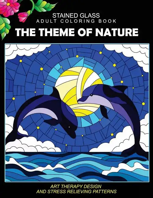 Stained Glass Adult Coloring Book: The Theme of Nature Animal, Bird, Dolphin, Flower, Landscape for all age - Paperback